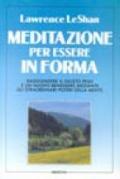 Meditazione per essere in forma. Raggiungere il giusto peso e un nuovo benessere mediante gli straordinari poteri della mente