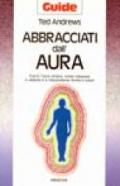 Abbracciati dall'aura. Cos'è l'aura umana, come imparare a vederla e a interpretarne forme e colori