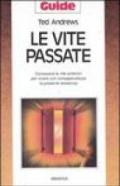 Le vite passate. Conoscere le vite anteriori per vivere con consapevolezza la presente esistenza