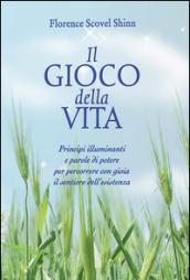 Il gioco della vita. Principi illuminanti e parole di potere per percorrere con gioia il sentiero dell'esistenza