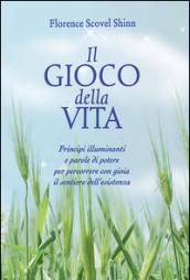 Il gioco della vita. Principi illuminanti e parole di potere per percorrere con gioia il sentiero dell'esistenza