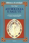 Astrologia e salute. Come trarre da un tema natale i dati per prevenire e diagnosticare le malattie e indicare le terapie più adatte