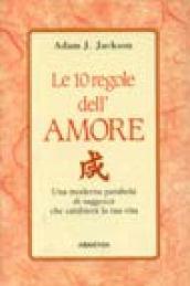 Le dieci regole dell'amore. Una moderna parabola di saggezza che cambierà la tua vita