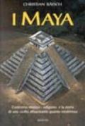 I maya. L'universo mistico-religioso e la storia di una civiltà affascinante quanto misteriosa
