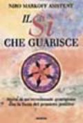 Il sì che guarisce. Storia di un'eccezionale guarigione con la forza del pensiero positivo