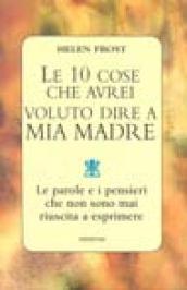 Le dieci cose che avrei voluto dire a mia madre