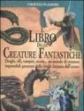 Il libro delle creature fantastiche. Draghi, elfi, vampiri, sirene... un mondo di creature impossibili generato dalla fertile fantasia dell'uomo