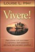 Vivere! Percorrere con successo il cammino dell'esistenza alla luce del pensiero positivo