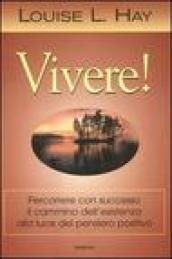 Vivere! Percorrere con successo il cammino dell'esistenza alla luce del pensiero positivo