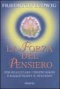 La forza del pensiero. Per realizzare i propri sogni e raggiungere il successo