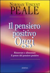 Il pensiero positivo oggi. Rinnovare e alimentare il potere del pensiero positivo