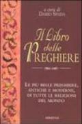 Il libro delle preghiere. Le più belle preghiere, antiche e moderne, di tutte le religioni del mondo