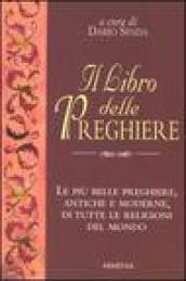 Il libro delle preghiere. Le più belle preghiere, antiche e moderne, di tutte le religioni del mondo