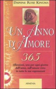 Un anno d'amore. 365 riflessioni, una per ogni giorno dell'anno, sull'amore visto in tutte le sue espressioni