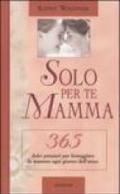 Solo per te mamma. 365 dolci pensieri per festeggiare la mamma ogni giorno dell'anno