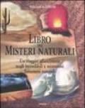 Il libro dei misteri naturali. Un viaggio affascinante negli incredibili e misteriosi fenomeni naturali