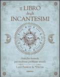 Il libro degli incantesimi. Antiche formule magiche per risolvere problemi attuali