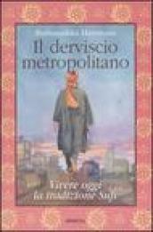 Il derviscio metropolitano. Vivere oggi la tradizione Sufi