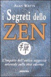 I segreti dello zen. L'impatto dell'antica saggezza orientale sulla vita odierna