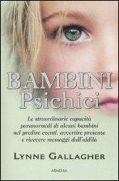 Bambini psichici. Le straordinarie capacità paranormali di alcuni bambini nel predire eventi, avvertire presenze e ricevere messaggi dall'aldilà