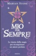 Mio per sempre! Le risorse della magia per riconquistare un amore perduto