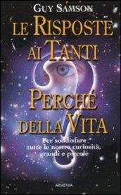 Le risposte ai tanti perché della vita. Per soddisfare tutte le nostre curiosità, grandi e piccole