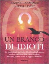 Branco di idioti. Un centinaio di «parabole» illuminanti sulle manie e sulle stravaganze della vita quotidiana, divertenti, strane, ricche di saggezza buddhista (Un)