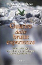 Guarire dalle brutte esperienze. Vivere bene oggi, senza lasciarsi condizionare dalle negatività di ieri