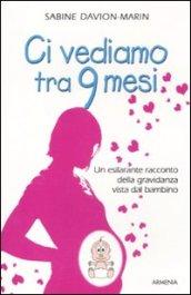 Ci vediamo tra 9 mesi. Un esilarante racconto della gravidanza vista dal bambino