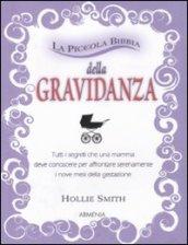 La piccola bibbia della gravidanza. Tutti i segreti che una mamma deve conoscere per affrontare serenamente i nove mesi della gestazione