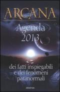 Arcana. Dei fatti inspiegabili e dei fenomeni paranormali. Agenda 2013