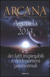 Arcana. Dei fatti inspiegabili e dei fenomeni paranormali. Agenda 2013