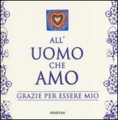 All'uomo che amo. Grazie per essere mio
