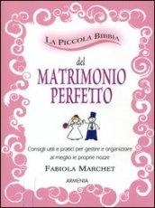 La piccola bibbia del matrimonio perfetto. Consigli utili e pratici per gestire e organizzare al meglio le proprie nozze