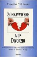 Sopravvivere a un divorzio. Come superare il trauma della separazione anche in presenza di figli