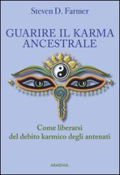 Guarire il karma ancestrale. Come liberarsi del debito karmico degli antenati