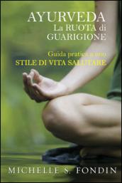 Ayurveda. La ruota di guarigione. Guida pratica a uno stile di vita salutare