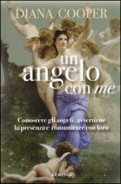 Un angelo con me. Conoscere gli angeli, avvertirne la presenza e comunicare con loro