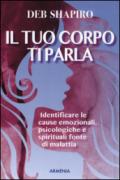 Il tuo corpo ti parla. Identificare le cause emozionali, psicologiche e spirituali fonte di malattia