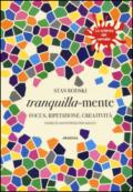 Tranquilla-mente. Focus, ripetizione, creatività. Esercizi antistress per adulti. La scienza del cervello