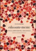 Rilassata-mente. Focus, ripetizione, creatività. Esercizi antistress per adulti. La scienza del cervello