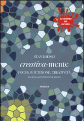 Creativa-mente. Focus, ripetizione, creatività. Esercizi antistress per adulti. La scienza del cervello