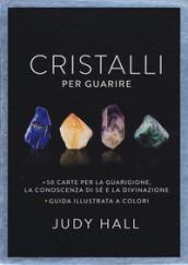 Cristalli per guarire. Tutti gli strumenti per la guarigione, la guida dell'anima e la conoscenza di sé. Con 50 carte