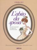 L'abito da sposa. Piccolo manuale di eleganza matrimoniale. Ediz. a colori