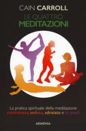 Le quattro meditazioni. La pratica spirituale della meditazione camminata, seduta, sdraiata e in piedi