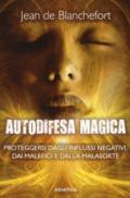 Autodifesa magica. Come difendersi e proteggersi dagli influssi negativi, dalle forze del male e dalla cattiva sorte