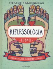 Riflessologia. Le basi. Una pratica per migliorare la salute