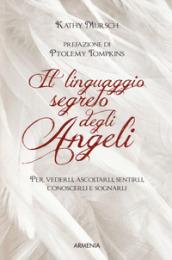 Il linguaggio segreto degli angeli. Per vederli,ascoltarli, sentirli, conoscerli e sognarli