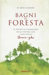 BAGNI DI FORESTA. IL POTERE DI GUARIGIONE DELLA NATURA CON LO SHINRIN-YOKU