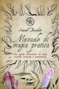 Manuale di magia pratica. Una guida all'utilizzo di aura, cristalli, oroscopi e incantesimi